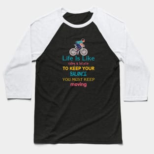 Life is like riding a bicycle to keep balance you must keep moving Baseball T-Shirt